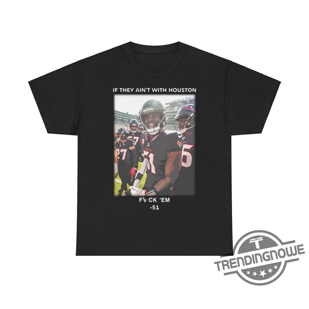 If They Ain't with Houston Fuck Em 51 Shirt - Bold Statement Tee For Houston Fans 6 If They Aint With Houston Fuck Em 51 Shirt Bold Statement Tee For Houston Fans trendingnowe 1