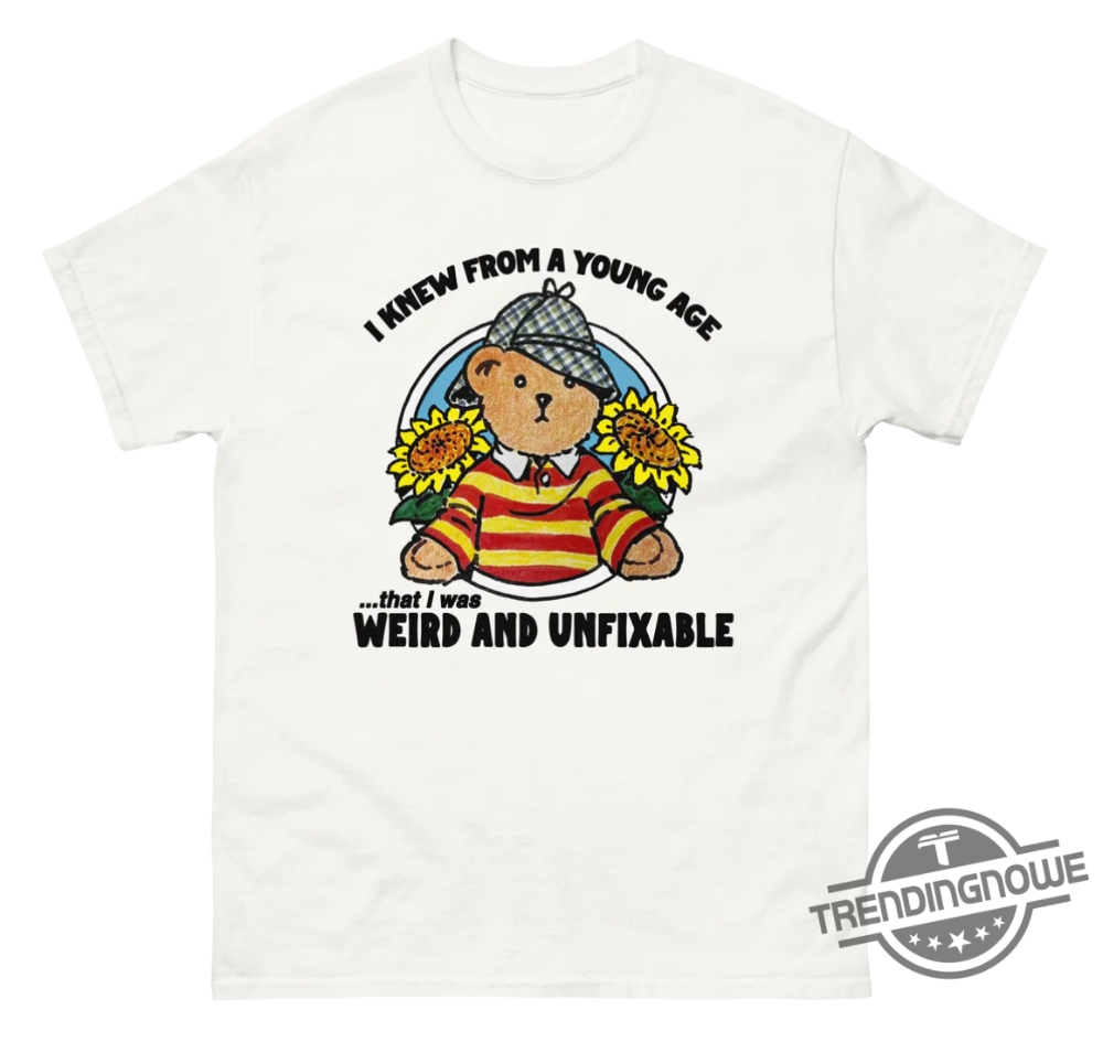 I Knew From A Young Age Weird And Unfixable Shirt - Funny And Relatable Graphic Tee 6 I Knew From A Young Age Weird and Unfixable Shirt – Funny and Relatable Graphic Tee