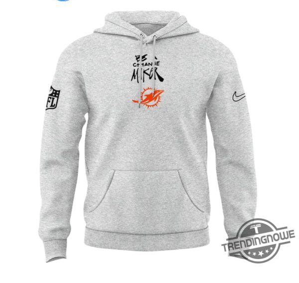 Be A Change Maker Miami Dolphins Hoodie Inspiring And Stylish Hoodie For Dolphins Fans trendingnowe 2
