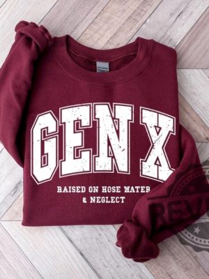 Gen X Raised On Hose Water And Neglect Sweatshirt T Shirt Hoodie Tee Generation X Sweater In My Gen X Era Hoodies Gifts For Men Women Unique revetee 2