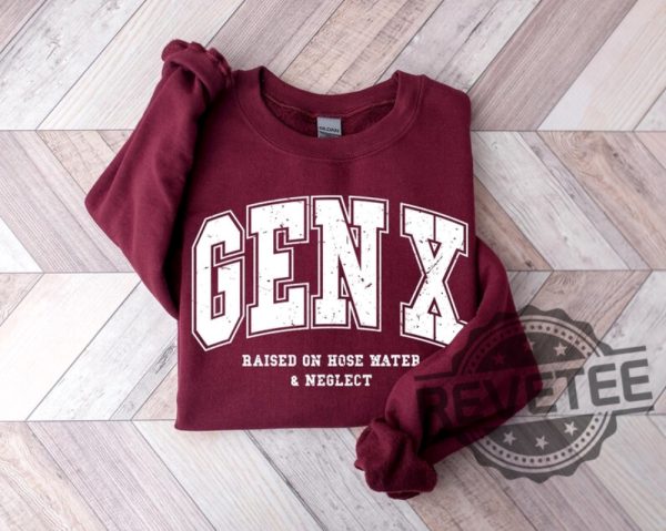 Gen X Raised On Hose Water And Neglect Sweatshirt T Shirt Hoodie Tee Generation X Sweater In My Gen X Era Hoodies Gifts For Men Women Unique revetee 2