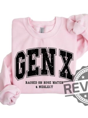 Gen X Raised On Hose Water And Neglect Sweatshirt T Shirt Hoodie Tee Generation X Sweater In My Gen X Era Hoodies Gifts For Men Women Unique revetee 3