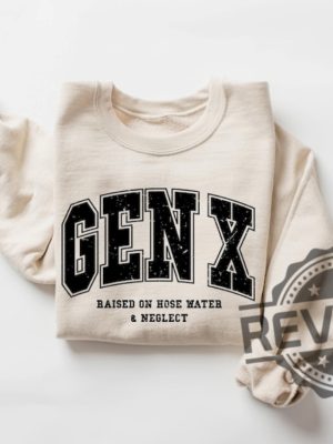 Gen X Raised On Hose Water And Neglect Sweatshirt T Shirt Hoodie Tee Generation X Sweater In My Gen X Era Hoodies Gifts For Men Women Unique revetee 5