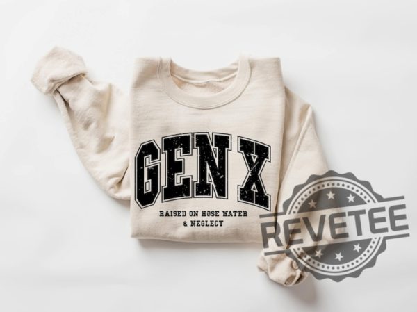 Gen X Raised On Hose Water And Neglect Sweatshirt T Shirt Hoodie Tee Generation X Sweater In My Gen X Era Hoodies Gifts For Men Women Unique revetee 5