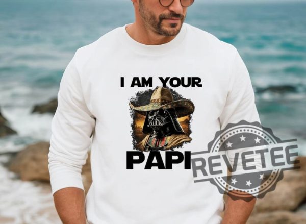 I Am Your Papi Star Wars T Shirt Hoodie Sweatshirt Gift For Fan Tee Mexican Darth Vader Tshirt Fathers Day Shirts Star Wars Characters Gifts Unique revetee 3