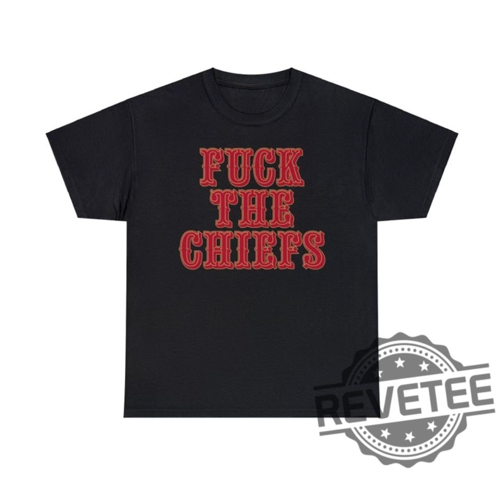 Fuck The Chiefs Unisex Tee Shirt Hoodie Sweatshirt San Francisco 49Ers Fan Sf Niners Tshirt Tee Shirts Gifts For Fans Men Women Daughter Son