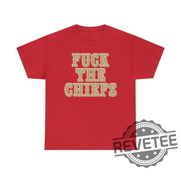 Fuck The Chiefs Unisex Tee Shirt Hoodie Sweatshirt San Francisco 49Ers Fan Sf Niners Tshirt Tee Shirts Gifts For Fans Men Women Daughter Son revetee 3