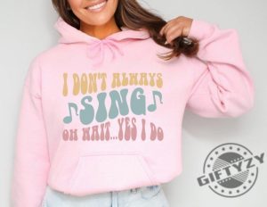 I Dont Always Sing Shirt Funny Singer Hoodie Gift For Music Lover Singing Sweatshirt Favorite Music Therapy Tshirt giftyzy 3