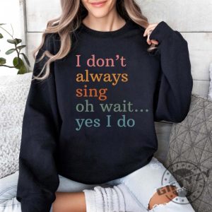 I Dont Always Sing Oh Wait Yes I Do Sweatshirt Funny Singer Hoodie Singing Tshirt Music Teacher Sweater Music Lover Gifts giftyzy 3