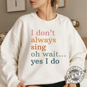 I Dont Always Sing Oh Wait Yes I Do Sweatshirt Funny Singer Hoodie Singing Tshirt Music Teacher Sweater Music Lover Gifts giftyzy 4