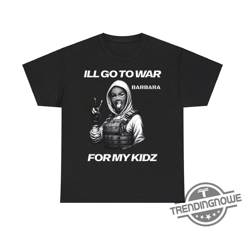 I'll Go to War Barbara for My Kidz Shirt - Bold And Relatable Tee For Parents 6 Ill Go To War Barbara For My Kidz Shirt Bold And Relatable Tee For Parents trendingnowe 1