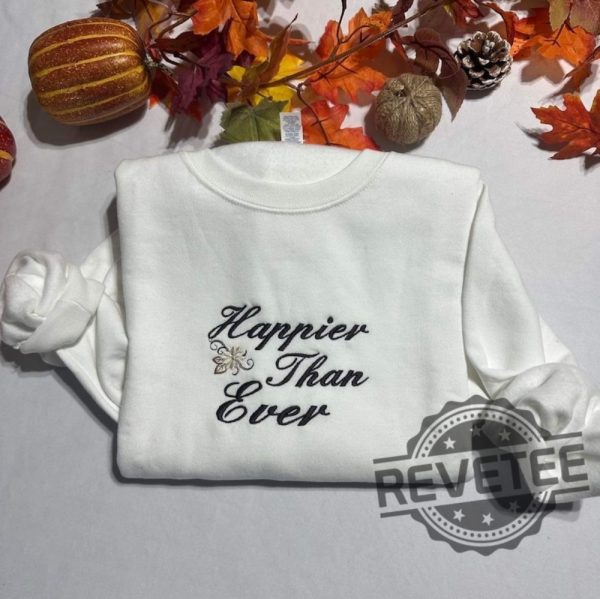 Happier Than Ever Embroidered Sweatshirt Hoodie T Shirt Crewneck Holiday Christmas Gift For Her Him Men Women Tee Shirts Tshirt Unique revetee 1