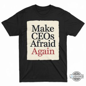 make ceos afraid again shirt