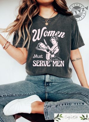 Women Must Serve Men Shirt Clothes For Girls Smashing Patriarchy Tshirt Unhinged Feminist Sweatshirt Feminist Gift giftyzy 2