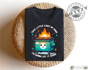 This Little Light Of Mine Im Going To Make It Shine Sweater Dumpster Fire Shirts Emotional Tshirt Mental Health Hoodie Humorous Shirt giftyzy 3