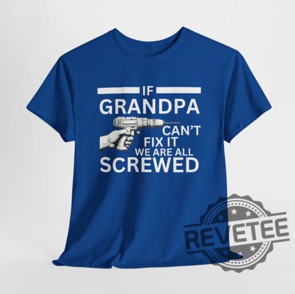 If Grandpa Cant Fix It We Are All Screwed Funny T Shirt Hoodie Sweatshirt Perfect Tee Gift For Grandpa Fathers Day Birthday Christmas Tshirt Shirts revetee 1