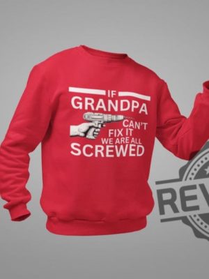 If Grandpa Cant Fix It We Are All Screwed Funny T Shirt Hoodie Sweatshirt Perfect Tee Gift For Grandpa Fathers Day Birthday Christmas Tshirt Shirts revetee 2