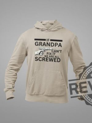 If Grandpa Cant Fix It We Are All Screwed Funny T Shirt Hoodie Sweatshirt Perfect Tee Gift For Grandpa Fathers Day Birthday Christmas Tshirt Shirts revetee 3