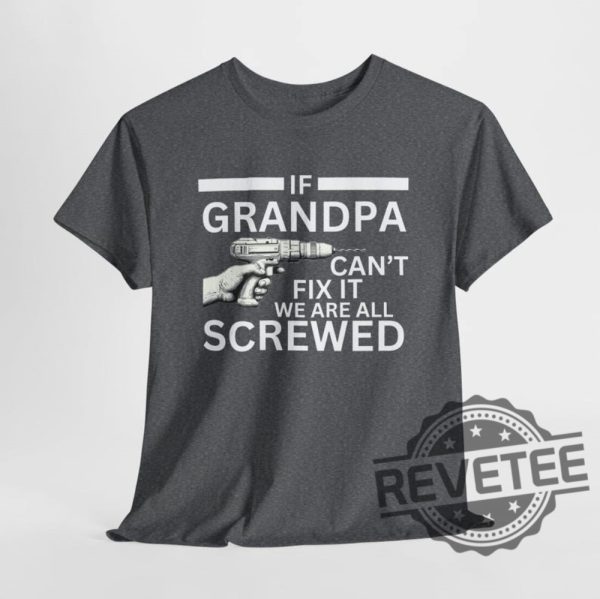 If Grandpa Cant Fix It We Are All Screwed Funny T Shirt Hoodie Sweatshirt Perfect Tee Gift For Grandpa Fathers Day Birthday Christmas Tshirt Shirts revetee 4