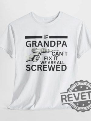 If Grandpa Cant Fix It We Are All Screwed Funny T Shirt Hoodie Sweatshirt Perfect Tee Gift For Grandpa Fathers Day Birthday Christmas Tshirt Shirts revetee 5