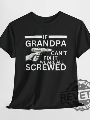 If Grandpa Cant Fix It We Are All Screwed Funny T Shirt Hoodie Sweatshirt Perfect Tee Gift For Grandpa Fathers Day Birthday Christmas Tshirt Shirts revetee 6