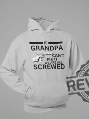 If Grandpa Cant Fix It We Are All Screwed Funny T Shirt Hoodie Sweatshirt Perfect Tee Gift For Grandpa Fathers Day Birthday Christmas Tshirt Shirts revetee 7