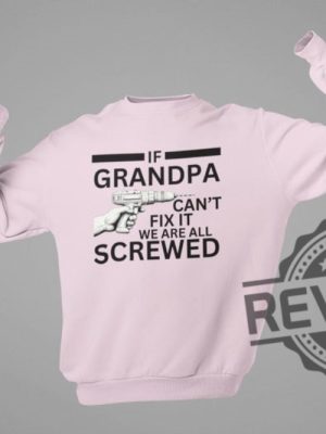 If Grandpa Cant Fix It We Are All Screwed Funny T Shirt Hoodie Sweatshirt Perfect Tee Gift For Grandpa Fathers Day Birthday Christmas Tshirt Shirts revetee 8