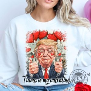 Trump Valentine Shirt Trump Is My Valentine Tshirt Trump Lover Sweatshirt Trump Hoodie Valentine Trump Lovely Trump Shirt giftyzy 6