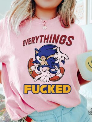 Sonic Everythings Fucked Shirt Hoodie Sweatshirt Tee Gifts Mens Womens Birthday Gift Tshirt Hoodies Shirts Crewneck Pullover Near Me Unique revetee 1 1