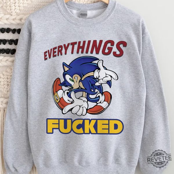 Sonic Everythings Fucked Shirt Hoodie Sweatshirt Tee Gifts Mens Womens Birthday Gift Tshirt Hoodies Shirts Crewneck Pullover Near Me Unique revetee 1 3