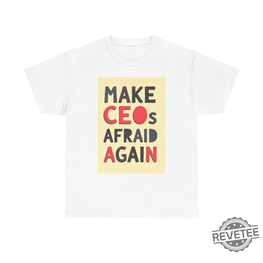 Make Ceos Afraid Again Tshirt Free Healthcare Unisex Tee Hoodie Sweatshirt Activist Statement Durable Ethical Shirts For Social Justice Gifts Unique