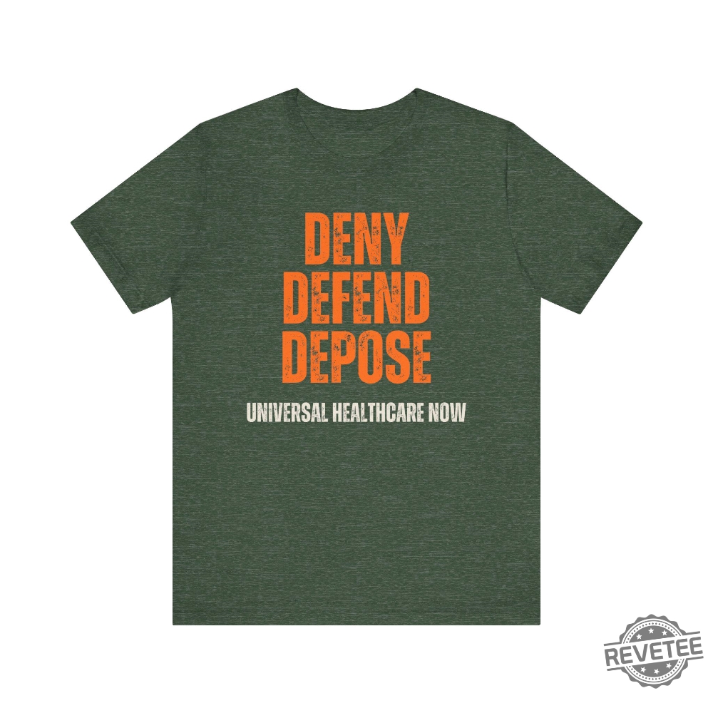 Universal Healthcare Now Deny Defend Depose Shirt Tshirt Hoodie Sweatshirt Gifts For Mens Womens Tee Near Me Sweater Unique