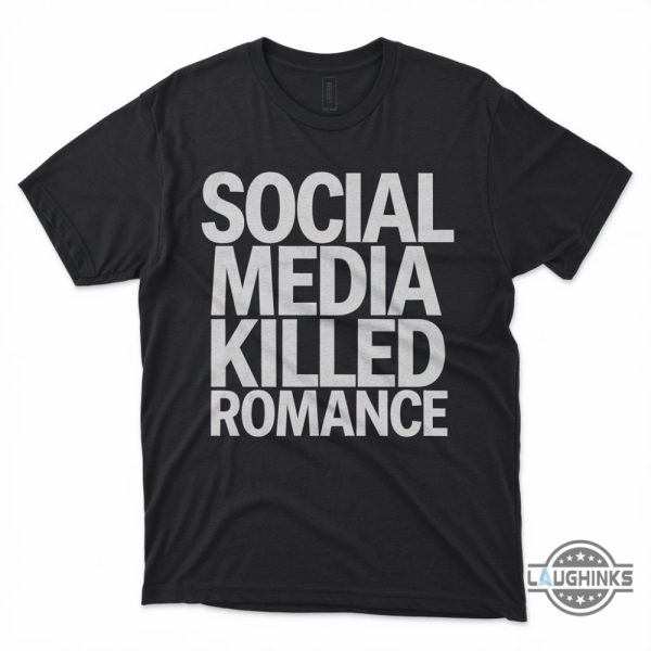 social media killed romance t shirt