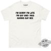 Im Sorry Im Late Im Gay And I Was Having Gay Sex Shirt Bold And Hilarious Pride Apparel trendingnowe 1