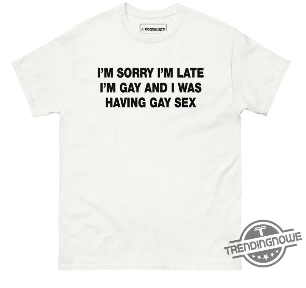 Im Sorry Im Late Im Gay And I Was Having Gay Sex Shirt - Bold And Hilarious Pride Apparel 7 Im Sorry Im Late Im Gay and I Was Having Gay Sex Shirt – Bold and Hilarious Pride Apparel