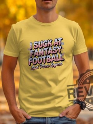 I Suck At Fantasy Football Shirt Hoodie Sweatshirt Funny Fantasy Football Tshirt Last Place Legend Tee Novelty Football Gift For Fan Mens Womens revetee 1 3