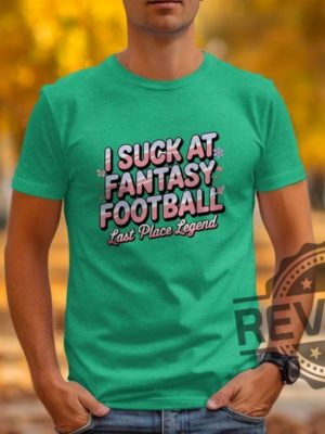 I Suck At Fantasy Football Shirt Hoodie Sweatshirt Funny Fantasy Football Tshirt Last Place Legend Tee Novelty Football Gift For Fan Mens Womens revetee 1 4