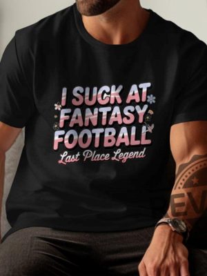 I Suck At Fantasy Football Shirt Hoodie Sweatshirt Funny Fantasy Football Tshirt Last Place Legend Tee Novelty Football Gift For Fan Mens Womens revetee 1 6