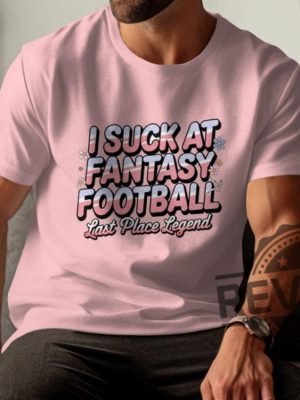 I Suck At Fantasy Football Shirt Hoodie Sweatshirt Funny Fantasy Football Tshirt Last Place Legend Tee Novelty Football Gift For Fan Mens Womens revetee 1 7