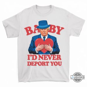 trump valentine shirt baby id never deport you