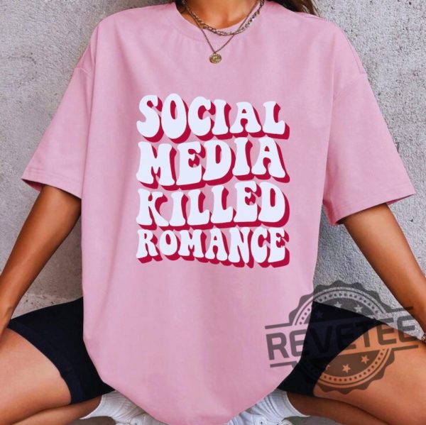 Social Media Killed Romance Shirts Sweatshirt Hoodie Tee Gift For Mens Womens Social Media Gifts Killed Love Shirts Killed Romance Tshirt revetee 1