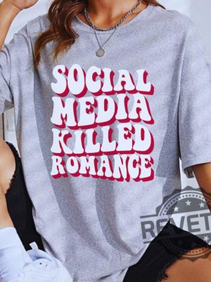 Social Media Killed Romance Shirts Sweatshirt Hoodie Tee Gift For Mens Womens Social Media Gifts Killed Love Shirts Killed Romance Tshirt revetee 1 1