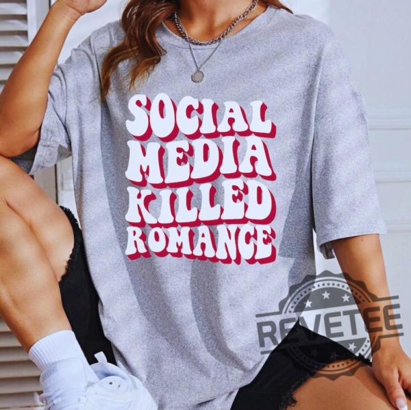 Social Media Killed Romance Shirts Sweatshirt Hoodie Tee Gift For Mens Womens Social Media Gifts Killed Love Shirts Killed Romance Tshirt revetee 1 1