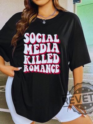 Social Media Killed Romance Shirts Sweatshirt Hoodie Tee Gift For Mens Womens Social Media Gifts Killed Love Shirts Killed Romance Tshirt revetee 1 2