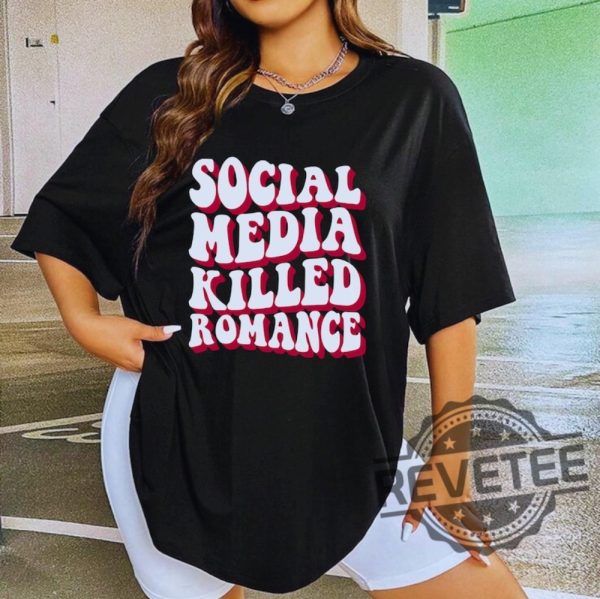 Social Media Killed Romance Shirts Sweatshirt Hoodie Tee Gift For Mens Womens Social Media Gifts Killed Love Shirts Killed Romance Tshirt revetee 1 2