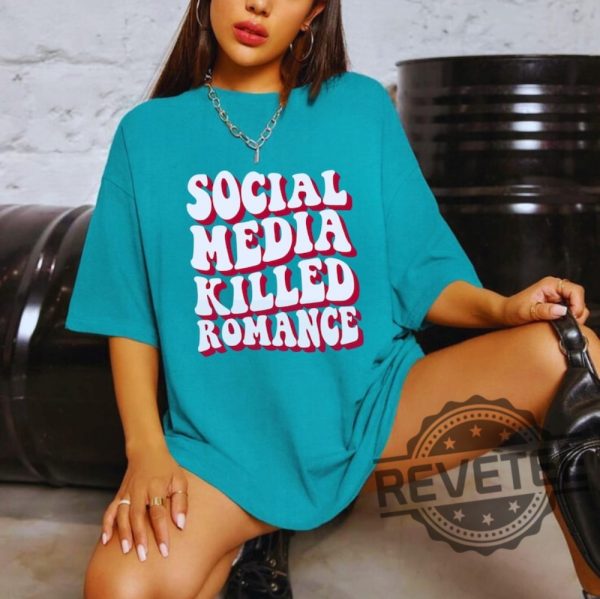 Social Media Killed Romance Shirts Sweatshirt Hoodie Tee Gift For Mens Womens Social Media Gifts Killed Love Shirts Killed Romance Tshirt revetee 1 3