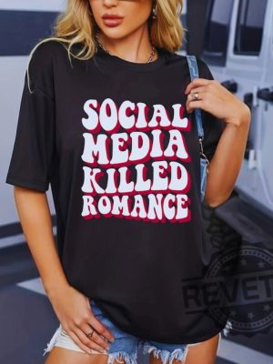 Social Media Killed Romance Shirts Sweatshirt Hoodie Tee Gift For Mens Womens Social Media Gifts Killed Love Shirts Killed Romance Tshirt revetee 1 4