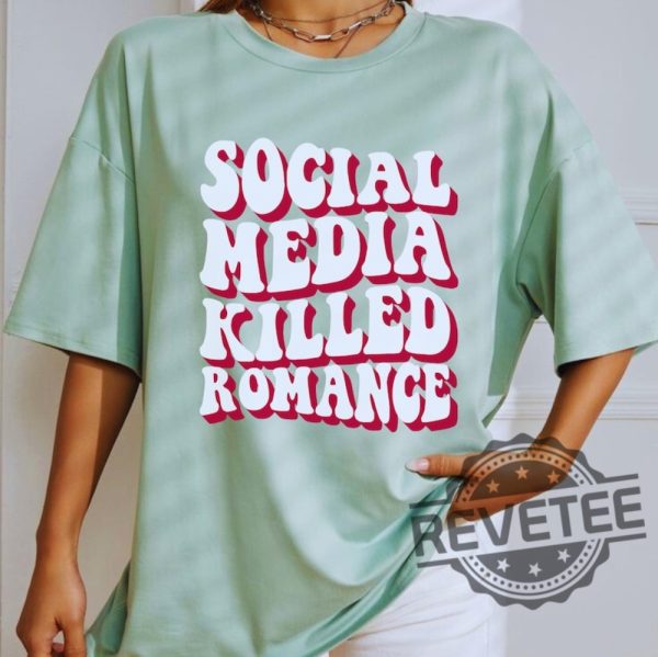 Social Media Killed Romance Shirts Sweatshirt Hoodie Tee Gift For Mens Womens Social Media Gifts Killed Love Shirts Killed Romance Tshirt revetee 1 5