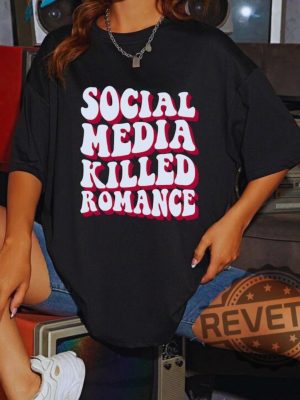 Social Media Killed Romance Shirts Sweatshirt Hoodie Tee Gift For Mens Womens Social Media Gifts Killed Love Shirts Killed Romance Tshirt revetee 1 6