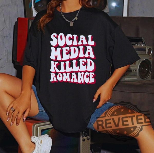 Social Media Killed Romance Shirts Sweatshirt Hoodie Tee Gift For Mens Womens Social Media Gifts Killed Love Shirts Killed Romance Tshirt revetee 1 6